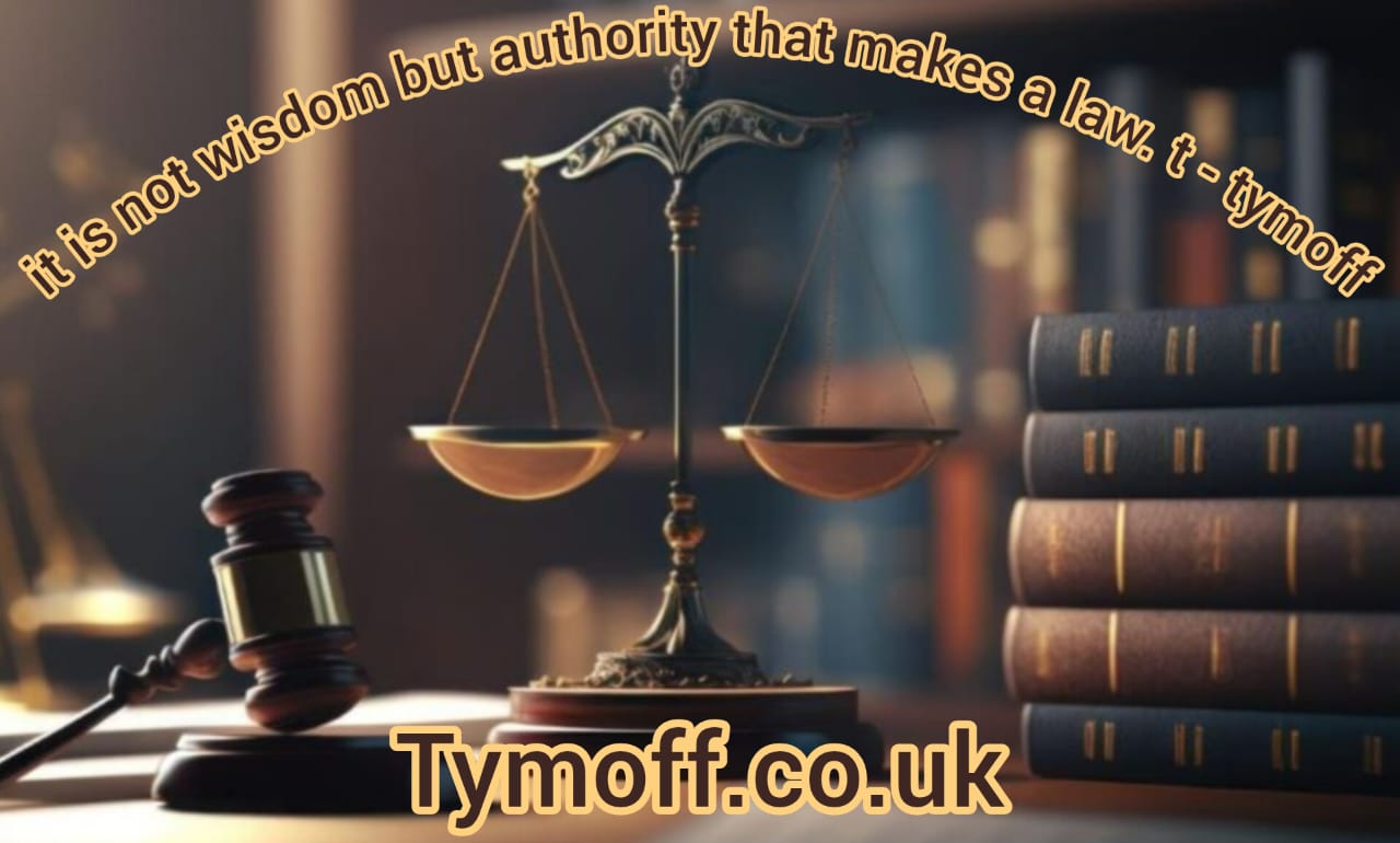 it is not wisdom but authority that makes a law. t - tymoff